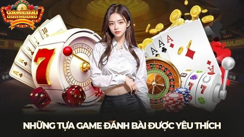 Những tựa game đánh bài được nhiều người yêu thích nhất