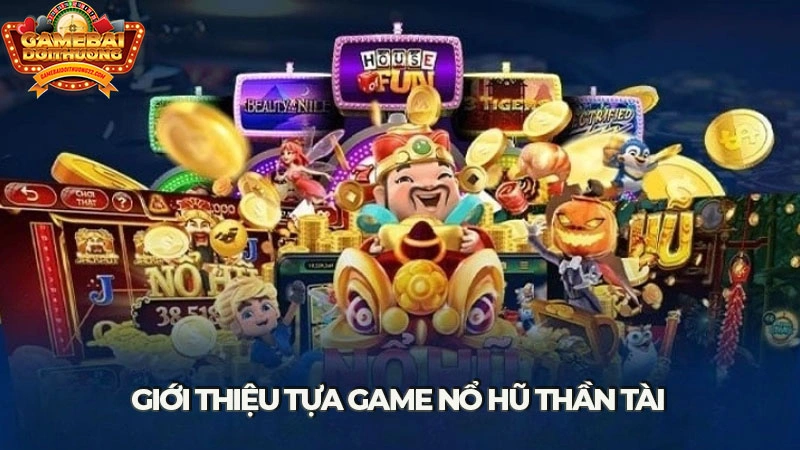 Tổng quan về game nổ hũ thần tài