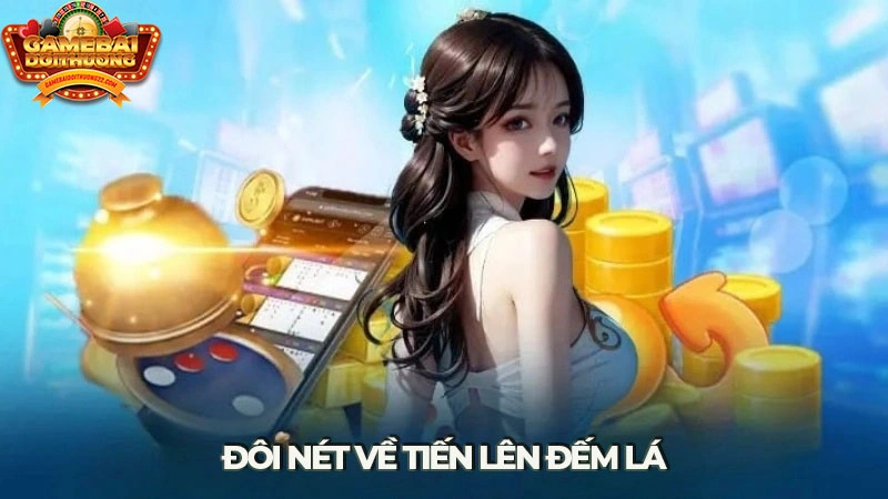 Vài nét chính về game bài tiến lên đếm lá online