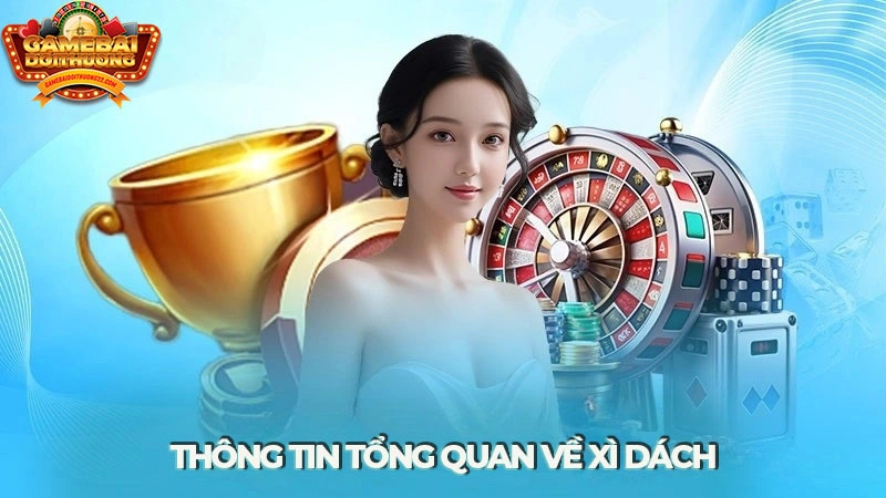 Thông tin tổng quan về game bài Xì Dách